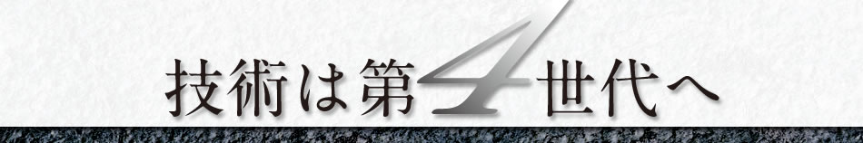 技術は第4世代へ